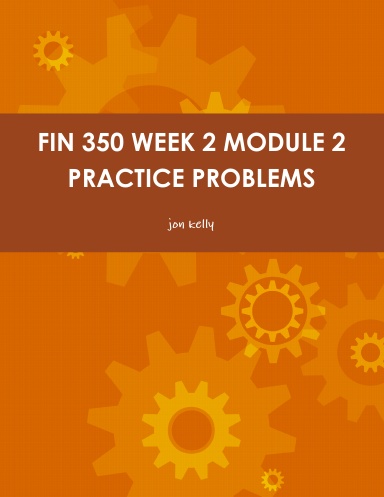 FIN 350 WEEK 2 MODULE 2 PRACTICE PROBLEMS