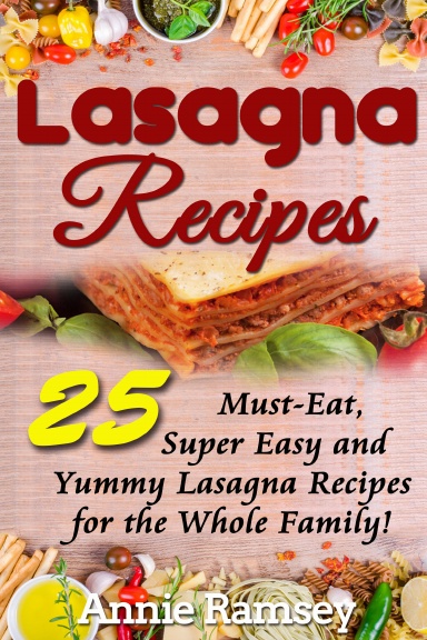 Lasagna Recipes: 25 Must-eat, Super Easy and Yummy Lasagna Recipes for the Whole Family!