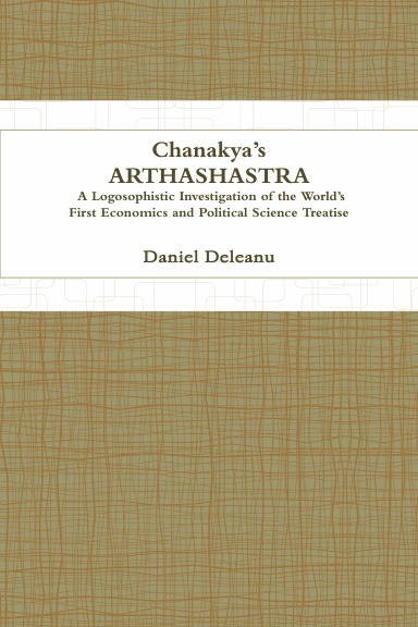 Chanakya’s Arthashastra: A Logosophistic Investigation of the World’s First Economics and Political Science Treatise