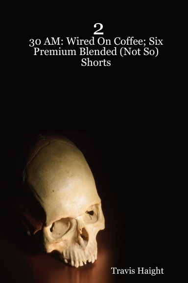 2:30 AM: Wired On Coffee; Six Premium Blended (Not So) Shorts