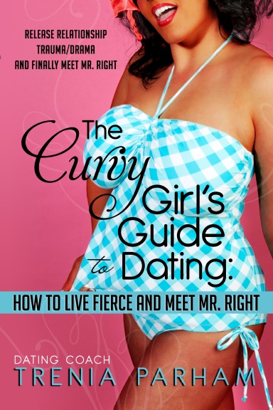 The Curvy Girl's Guide to Dating: How to Live Fierce and Finally Meet Mr. Right