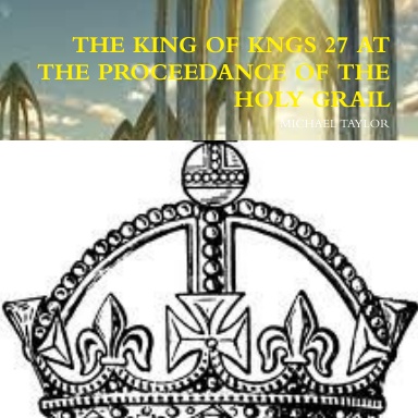 THE KING OF KNGS 27 AT THE PROCEEDANCE OF THE HOLY GRAIL