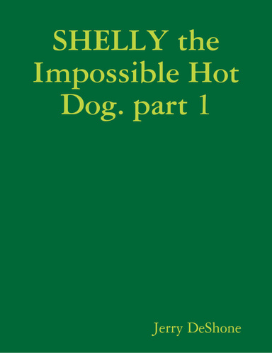 SHELLY the Impossible Hot Dog. part 1