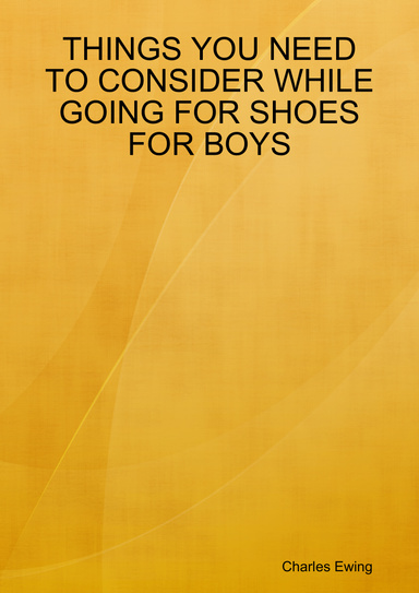 THINGS YOU NEED TO CONSIDER WHILE GOING FOR SHOES FOR BOYS