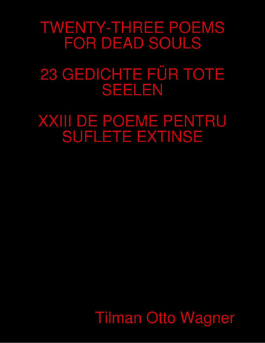 23 POEMS FOR DEAD SOULS/23 GEDICHTE FÜR TOTE SEELEN/23 DE POEME PENTRU SUFLETE EXTINSE