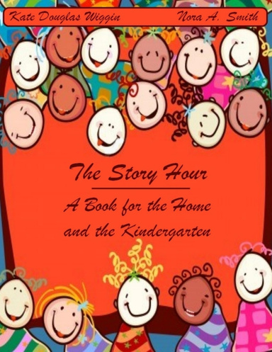 The Story Hour : A Book for the Home and the Kindergarten (Illustrated)