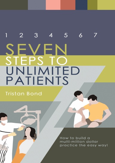 7 Steps To Unlimited Patients: How To Build A Multi Million Dollar Practice The Easy Way