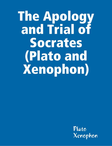 The Apology and Trial of Socrates (Plato and Xenophon)