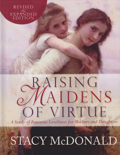 Raising Maidens of Virtue: A Study of Feminine Loveliness for Mothers and Daughters