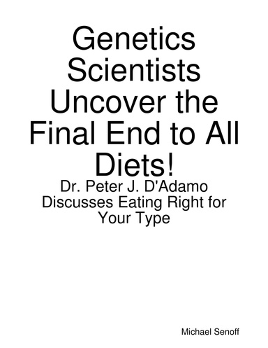 Genetics Scientists Uncover the Final End to All Diets!: Dr. Peter J. D'Adamo Discusses Eating Right for Your Type
