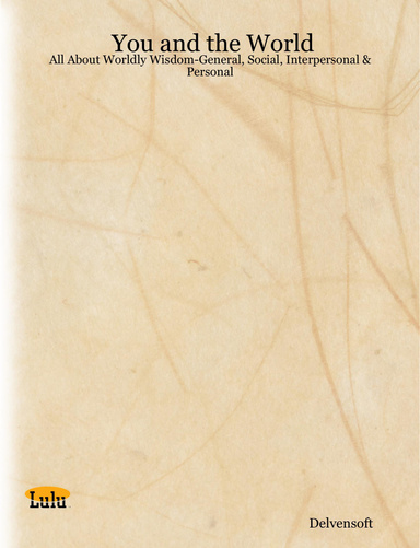 You and the World: All About Worldly Wisdom-General, Social, Interpersonal & Personal
