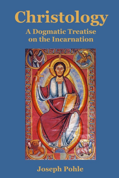 Christology: A Dogmatic Treatise On The Incarnation