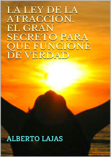 LA LEY DE LA ATRACCIÓN. EL GRAN SECRETO PARA QUE FUNCIONE.