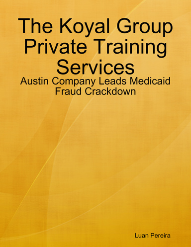 The Koyal Group Private Training Services: Austin Company Leads Medicaid Fraud Crackdown