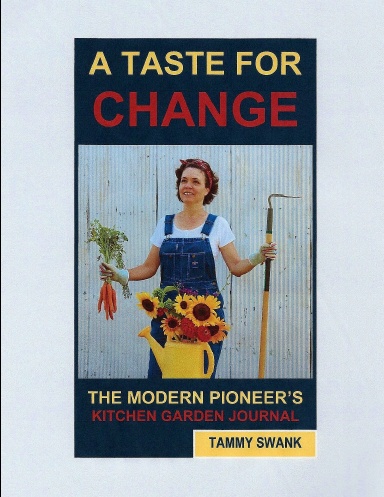 A TASTE FOR CHANGE, The Modern Pioneer's Kitchen Garden Journal