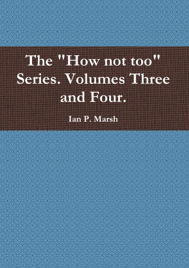 The "How not too" Series. Volumes Three and Four