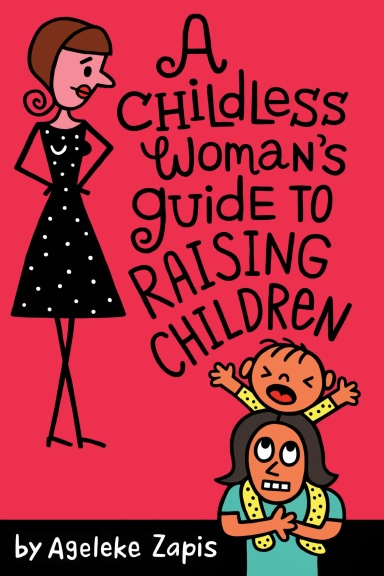 A Childless Woman's Guide To Raising Children