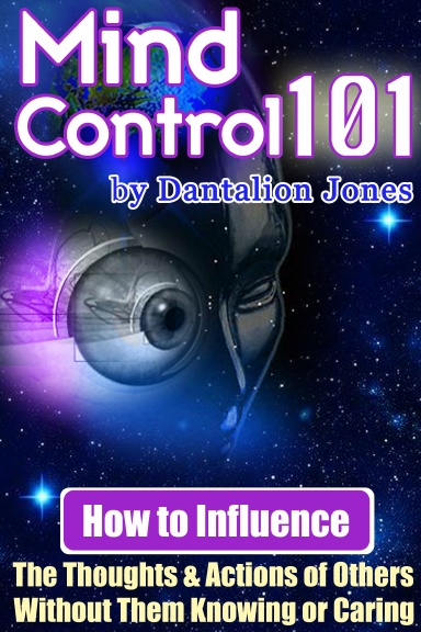 Mind Control 101 - How To Influence The Thoughts and Actions of Others Without Them Knowing or Caring