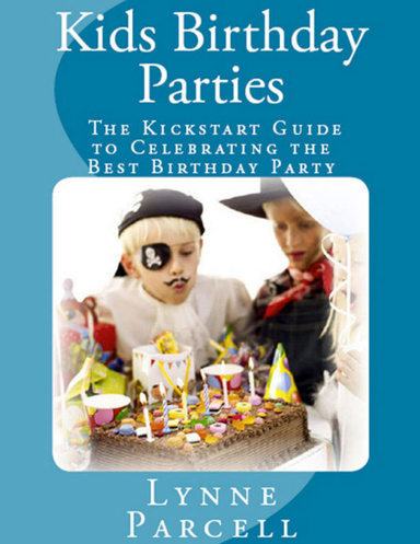 Kids Birthday Parties: The Kickstart Guide to Celebrating the Best Birthday Party