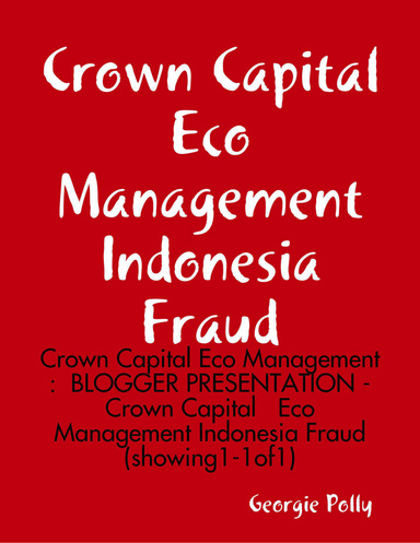 Crown Capital Eco Management Indonesia Fraud - Crown Capital Eco Management :  BLOGGER PRESENTATION - Crown Capital   Eco Management Indonesia Fraud (showing1-1of1)