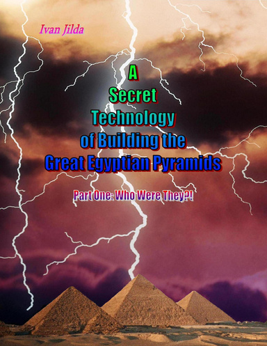 A Secret Technology of Building the Great Egyptian Pyramids - Part One: Who Were They?!