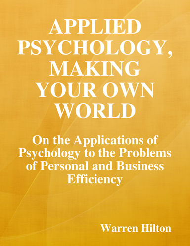 Applied Psychology, Making Your Own World: On the Applications of Psychology to the Problems of Personal and Business Efficiency