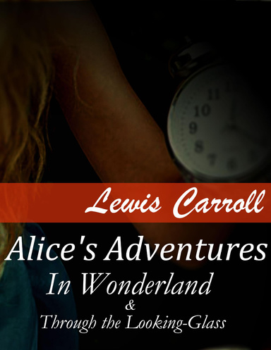 Alice's Adventures In Wonderland & Through the Looking-Glass