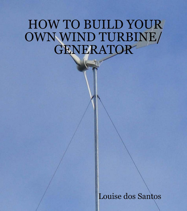 HOW TO BUILD YOUR OWN WIND TURBINE/GENERATOR