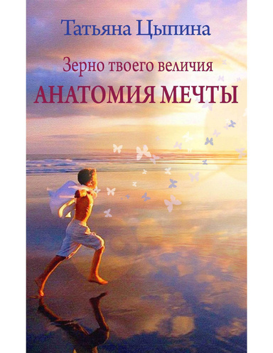 Зерно твоего величия. Анатомия мечты