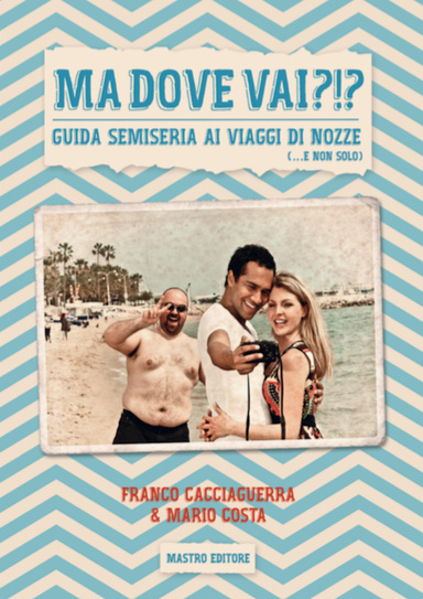 Ma dove vai?!? - Guida semiseria ai viaggi di nozze (... e non solo)