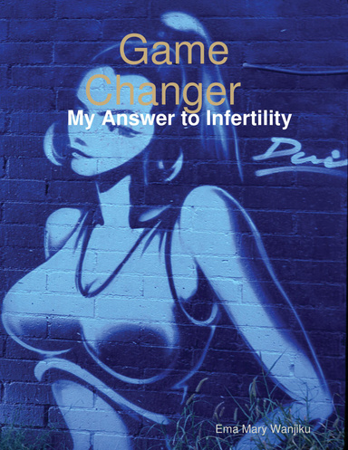 Game Changer  :   My Answer to Infertility