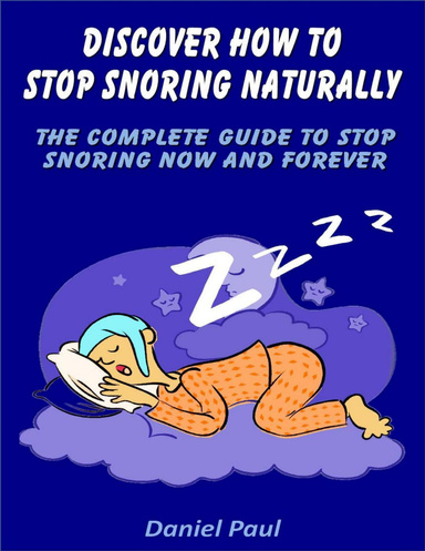 Discover How to Stop Snoring Naturally: The Complete Guide to Stop Snoring Now and Forever