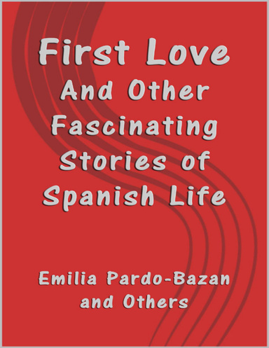 First Love: And Other Fascinating Stories of Spanish Life