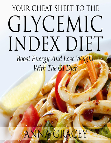 Your Cheat Sheet To The Glycemic Index Diet Boost Energy And Lose Weight With The Glycemic Index Diet