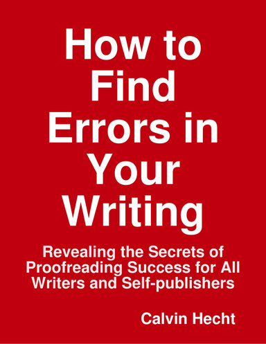 How to Find Errors in Your Writing: Revealing the Secrets of Proofreading Success for All Writers and Self-publishers