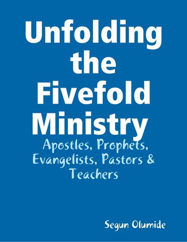 Unfolding the Fivefold Ministry  -  Apostles, Prophets, Evangelists, Pastors & Teachers