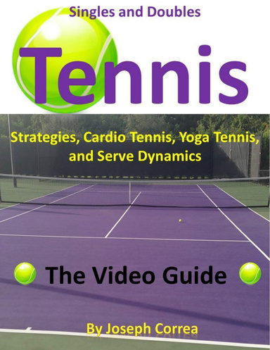 Singles and Doubles Tennis Strategies, Cardio Tennis, Yoga Tennis, and Serve Dynamics: The Video Guide