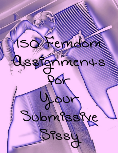 150 Femdom Assignments for Your Sissy Submissive