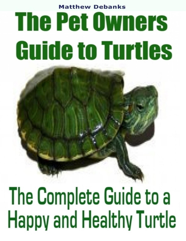 The Pet Owners Guide to Turtles: The Complete Guide to a Happy and ...