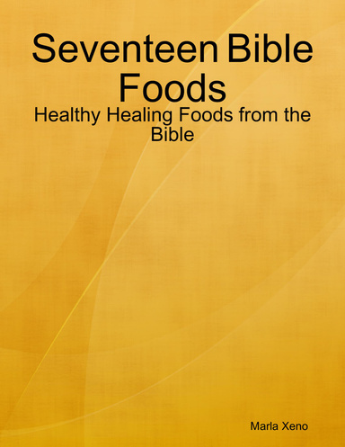 Seventeen Bible Foods: Healthy Healing Foods from the Bible