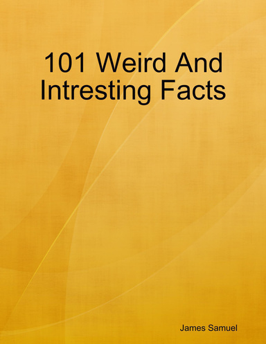 101 Weird And Intresting Facts