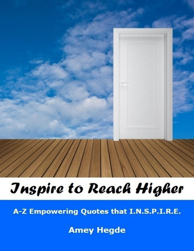 Inspire to Reach Higher: A-Z Empowering Quotes That I.N.S.P.I.R.E.