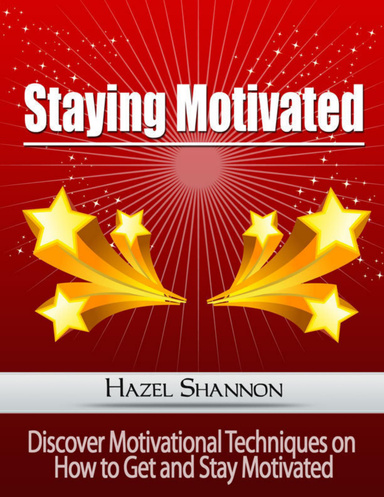 Staying Motivated Discover Motivational Techniques On How To Get And Staying Motivated Discover Motivational Techniques On How To Get And