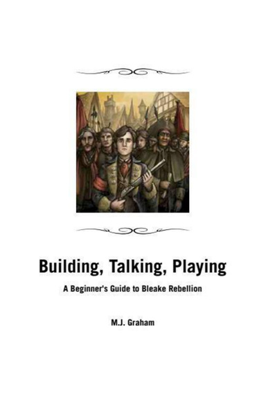 Building, Talking, Playing - A Beginner's Guide to Bleake Rebellion