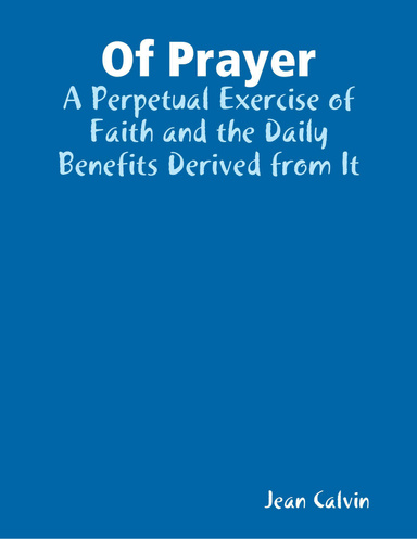 Of Prayer: A Perpetual Exercise of Faith and the Daily Benefits  Derived from It
