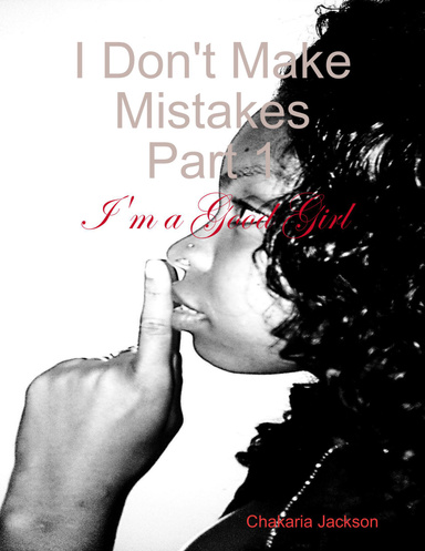 I Don't Make Mistakes - Part 1: I'm a Good Girl