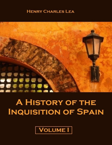 A History of the Inquisition of Spain : Volume I (Illustrated)