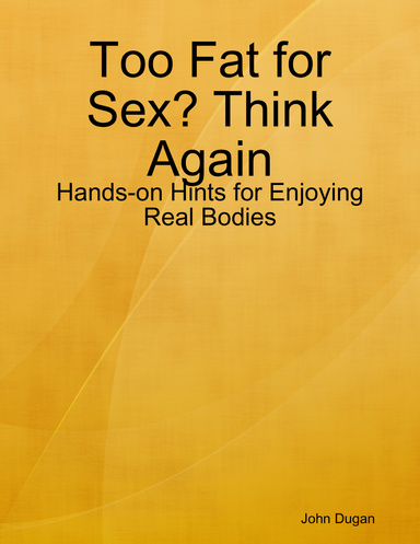 Too Fat for Sex? Think Again - Hands-on Hints for Enjoying Real Bodies