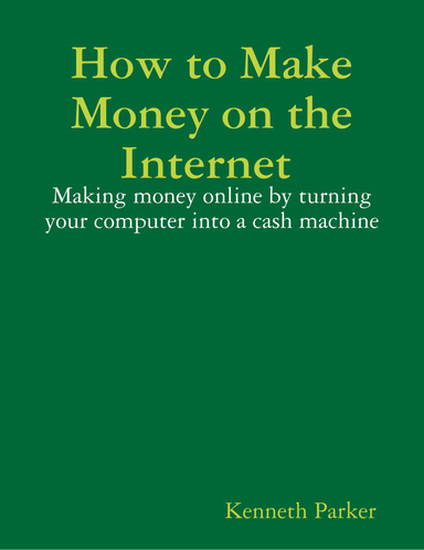 How to Make Money on the Internet : Making money online by turning your computer into a cash machine