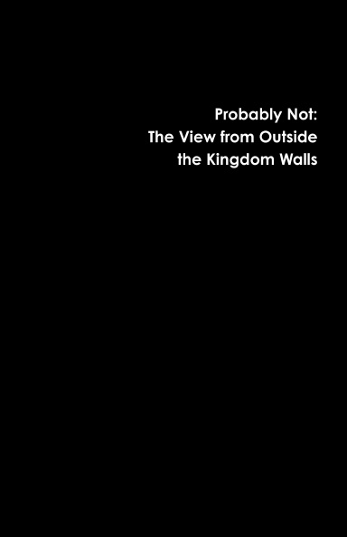 Probably Not: The View from Outside the Kingdom Walls